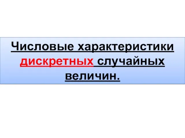Числовые характеристики дискретных случайных величин.