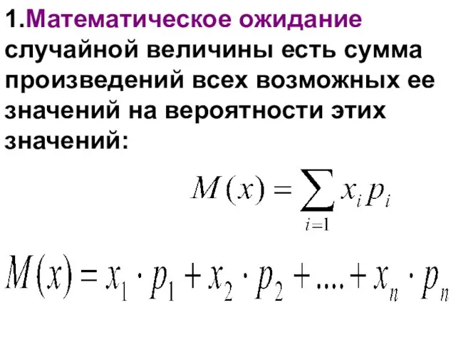 1.Математическое ожидание случайной величины есть сумма произведений всех возможных ее значений на вероятности этих значений: