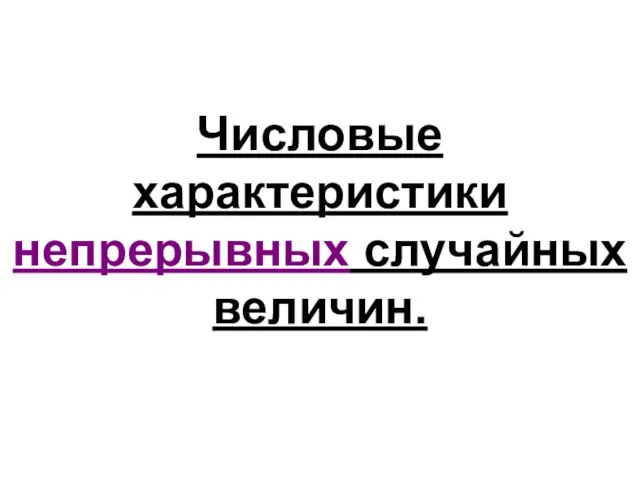 Числовые характеристики непрерывных случайных величин.