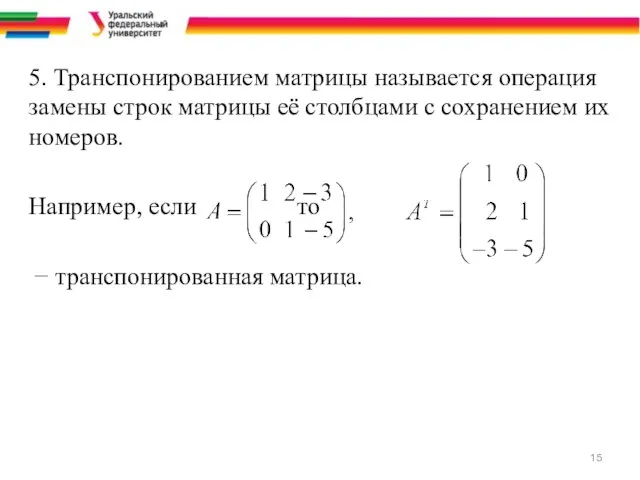 5. Транспонированием матрицы называется операция замены строк матрицы её столбцами с