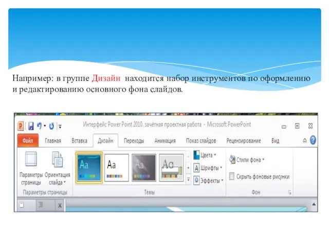Например: в группе Дизайн находится набор инструментов по оформлению и редактированию основного фона слайдов.