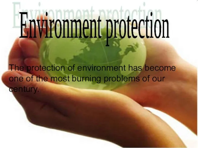 The protection of environment has become one of the most burning problems of our century.