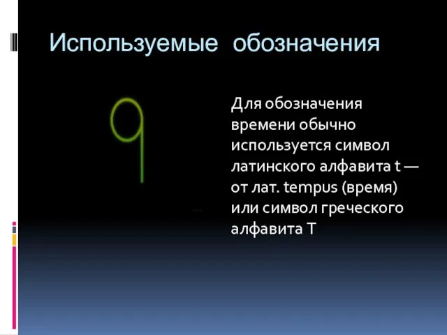 Используемые обозначения Для обозначения времени обычно используется символ латинского алфавита t