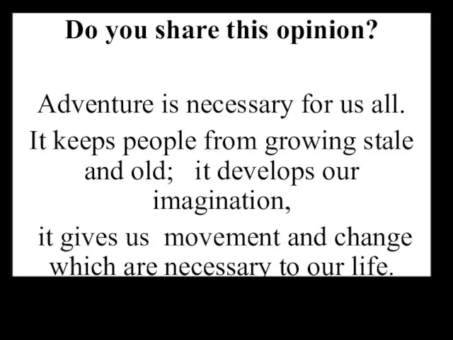 Do you share this opinion? Adventure is necessary for us all.