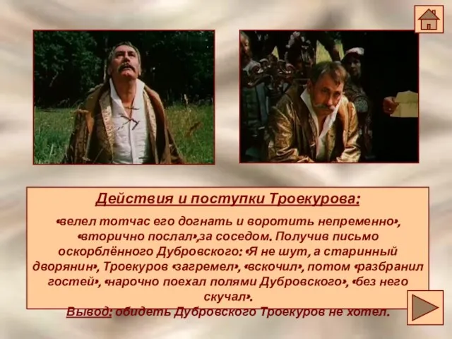 Действия и поступки Троекурова: «велел тотчас его догнать и воротить непременно»,