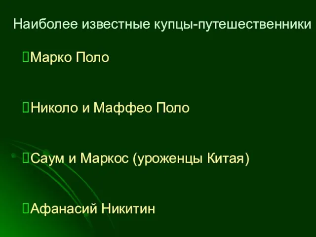 Наиболее известные купцы-путешественники Марко Поло Николо и Маффео Поло Саум и Маркос (уроженцы Китая) Афанасий Никитин