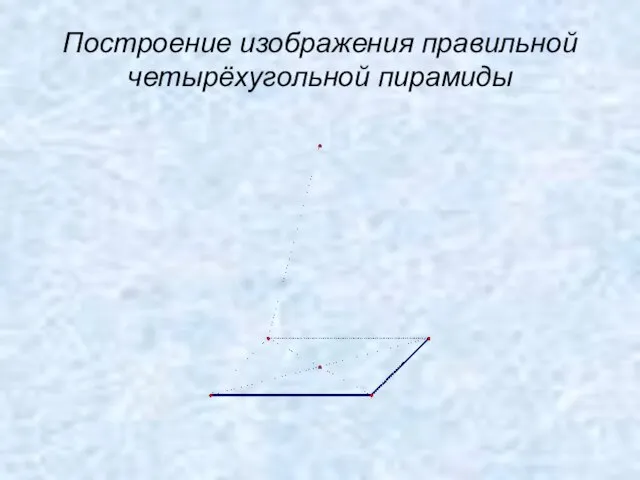 Построение изображения правильной четырёхугольной пирамиды