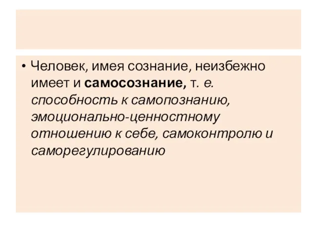 Человек, имея сознание, неизбежно имеет и самосознание, т. е. способность к