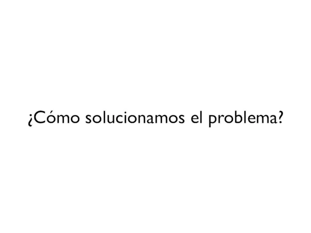 ¿Cómo solucionamos el problema?