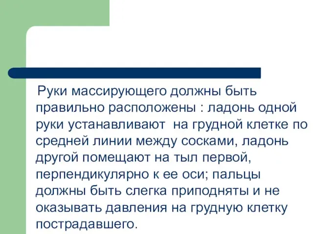 Руки массирующего должны быть правильно расположены : ладонь одной руки устанавливают