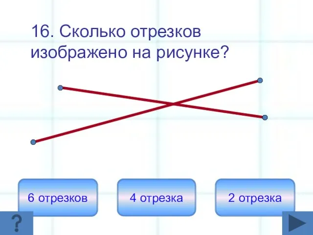 16. Сколько отрезков изображено на рисунке? 6 отрезков 4 отрезка 2 отрезка