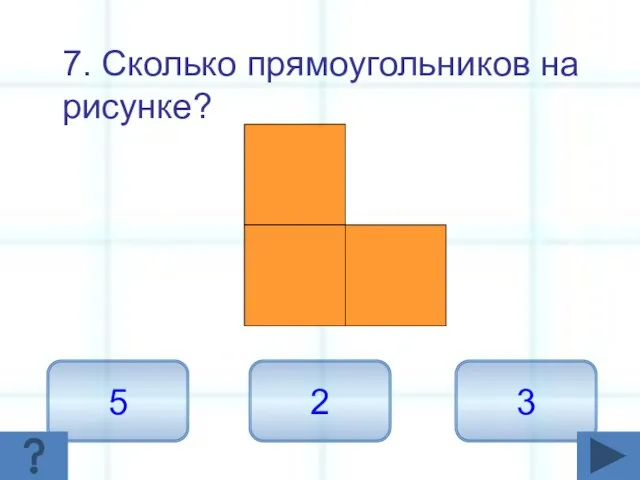 7. Сколько прямоугольников на рисунке? 5 2 3