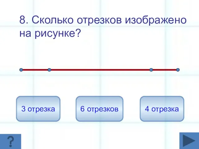 8. Сколько отрезков изображено на рисунке? 6 отрезков 3 отрезка 4 отрезка