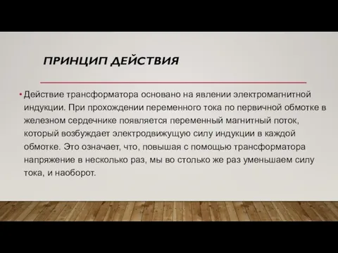 ПРИНЦИП ДЕЙСТВИЯ Действие трансформатора основано на явлении электромагнитной индукции. При прохождении