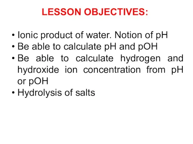 LESSON OBJECTIVES: Ionic product of water. Notion of pH Be able