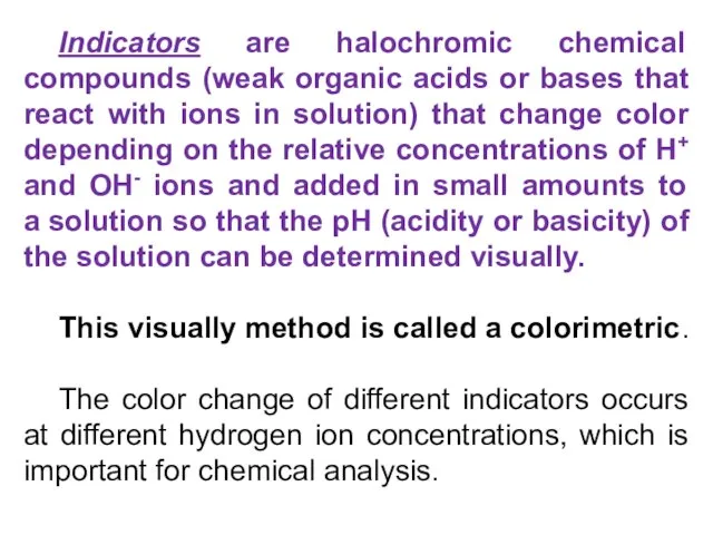 Indicators are halochromic chemical compounds (weak organic acids or bases that