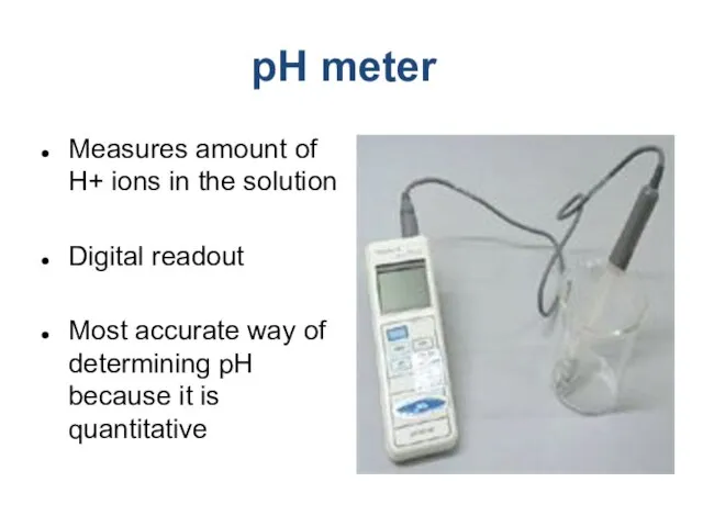 pH meter Measures amount of H+ ions in the solution Digital