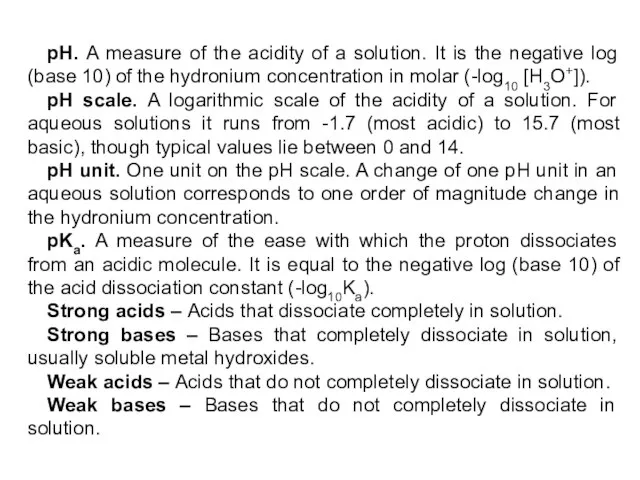 pH. A measure of the acidity of a solution. It is