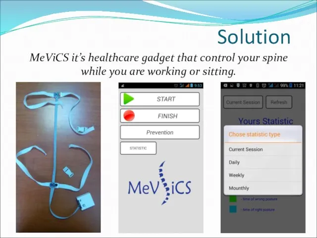 Solution MeViCS it’s healthcare gadget that control your spine while you are working or sitting.