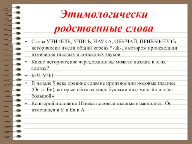 Этимологически родственные слова Слова УЧИТЕЛЬ, УЧИТЬ, НАУКА, ОБЫЧАЙ, ПРИВЫКНУТЬ исторически имели