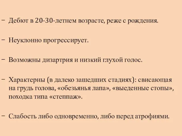 Дебют в 20-30-летнем возрасте, реже с рождения. Неуклонно прогрессирует. Возможны дизартрия