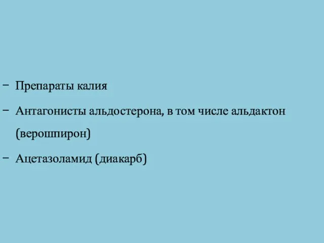 Препараты калия Антагонисты альдостерона, в том числе альдактон (верошпирон) Ацетазоламид (диакарб)