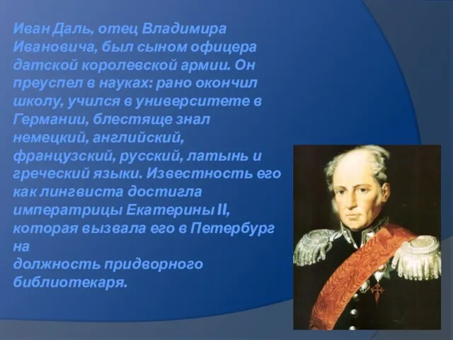 Иван Даль, отец Владимира Ивановича, был сыном офицера датской королевской армии.