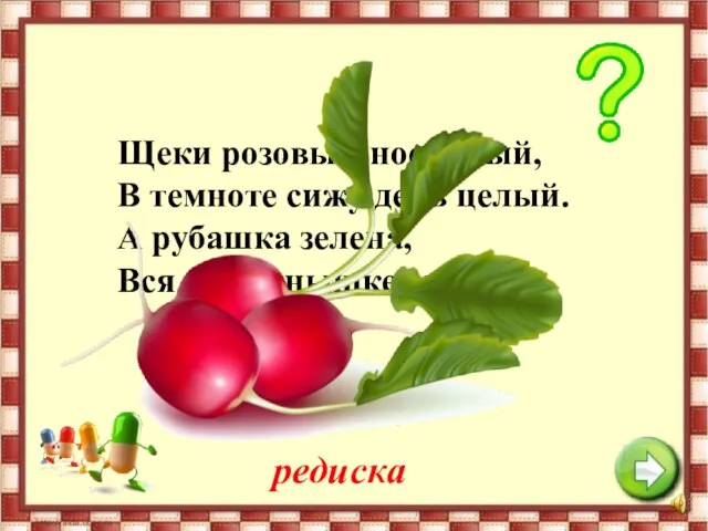 Щеки розовые, нос белый, В темноте сижу день целый. А рубашка