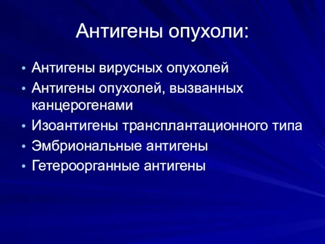 Антигены опухоли: Антигены вирусных опухолей Антигены опухолей, вызванных канцерогенами Изоантигены трансплантационного типа Эмбриональные антигены Гетероорганные антигены