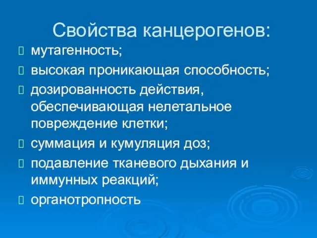 Свойства канцерогенов: мутагенность; высокая проникающая способность; дозированность действия, обеспечивающая нелетальное повреждение