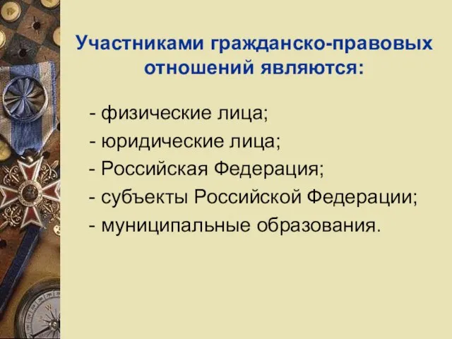 Участниками гражданско-правовых отношений являются: - физические лица; - юридические лица; -