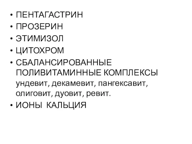 ПЕНТАГАСТРИН ПРОЗЕРИН ЭТИМИЗОЛ ЦИТОХРОМ СБАЛАНСИРОВАННЫЕ ПОЛИВИТАМИННЫЕ КОМПЛЕКСЫ ундевит, декамевит, пангексавит, олиговит, дуовит, ревит. ИОНЫ КАЛЬЦИЯ