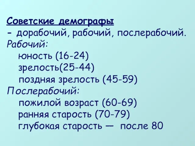 Советские демографы - дорабочий, рабочий, послерабочий. Рабочий: юность (16-24) зрелость(25-44) поздняя