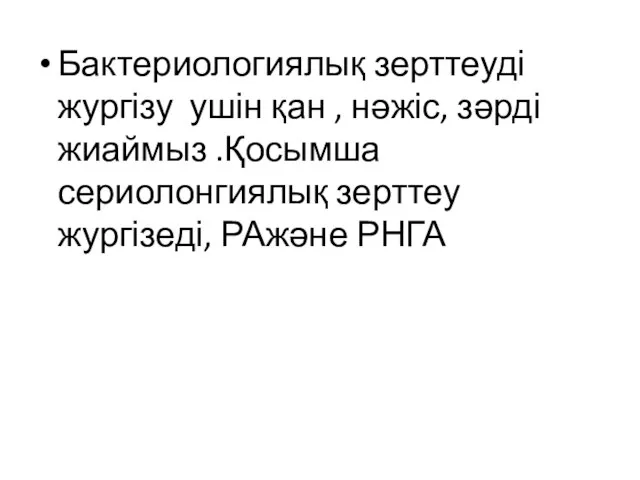 Бактериологиялық зерттеуді жургізу ушін қан , нәжіс, зәрді жиаймыз .Қосымша сериолонгиялық зерттеу жургізеді, РАжәне РНГА