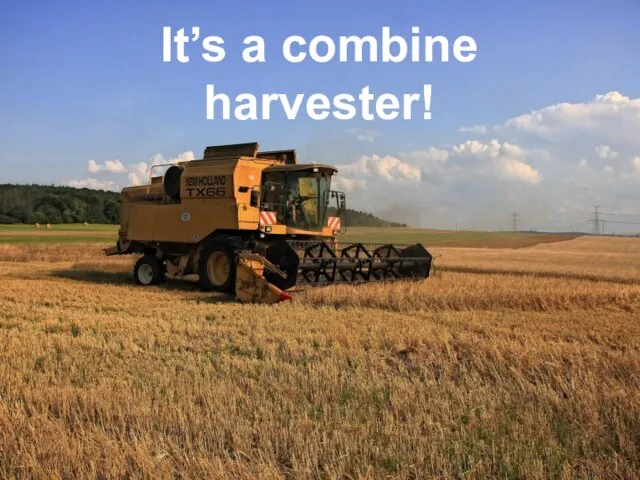 It’s a combine harvester!