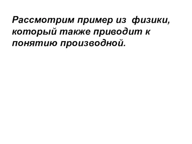 Рассмотрим пример из физики, который также приводит к понятию производной.