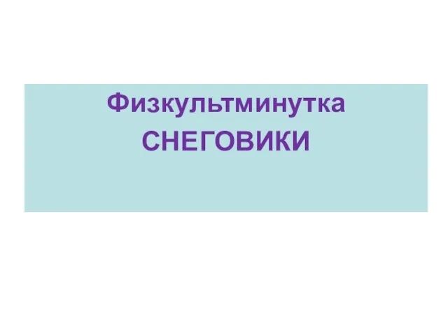 Физкультминутка СНЕГОВИКИ