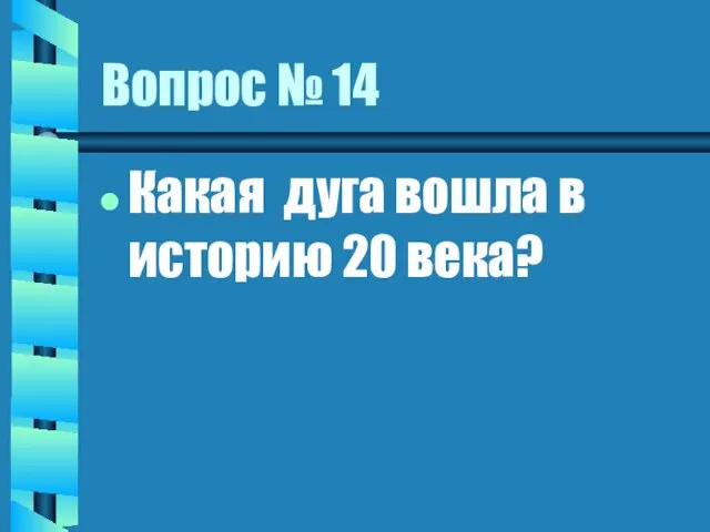 Вопрос № 14 Какая дуга вошла в историю 20 века?