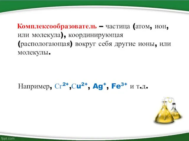 Комплексообразователь – частица (атом, ион, или молекула), координирующая (распологающая) вокруг себя