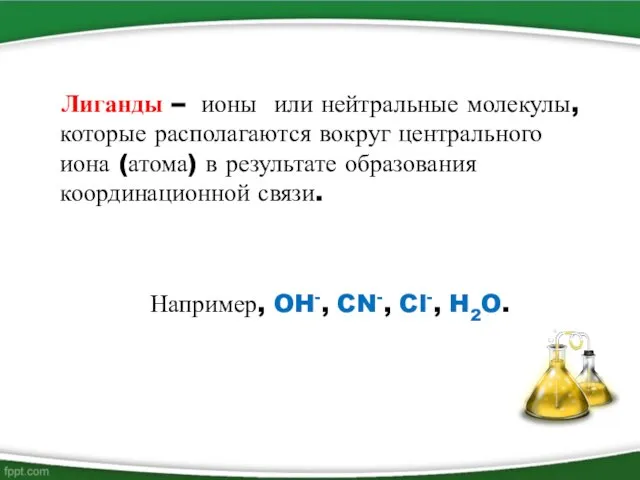 Лиганды – ионы или нейтральные молекулы, которые располагаются вокруг центрального иона