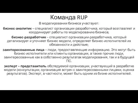 Команда RUP В моделировании бизнеса участвуют: бизнес-аналитик – специалист организации-разработчика, который