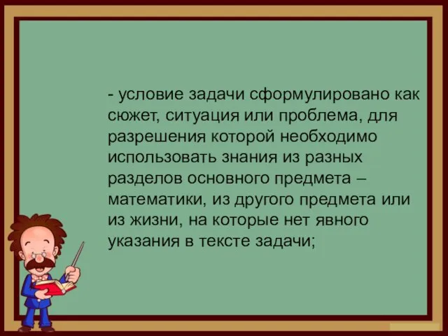 - условие задачи сформулировано как сюжет, ситуация или проблема, для разрешения