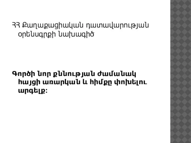 ՀՀ Քաղաքացիական դատավարության օրենսգրքի նախագիծ Գործի նոր քննության ժամանակ հայցի առարկան և հիմքը փոխելու արգելք: