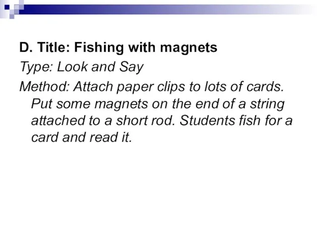 D. Title: Fishing with magnets Type: Look and Say Method: Attach