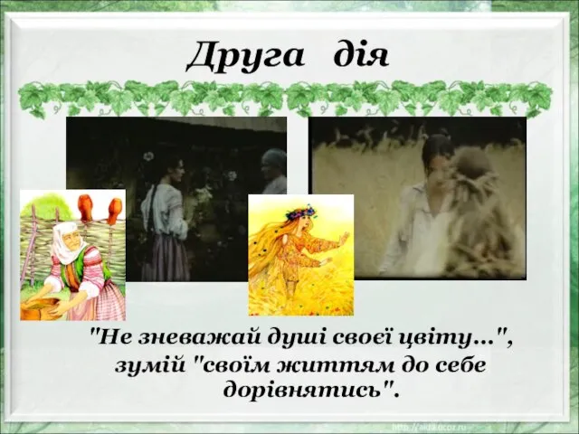 Друга дія "Не зневажай душі своєї цвіту...", зумій "своїм життям до себе дорівнятись".