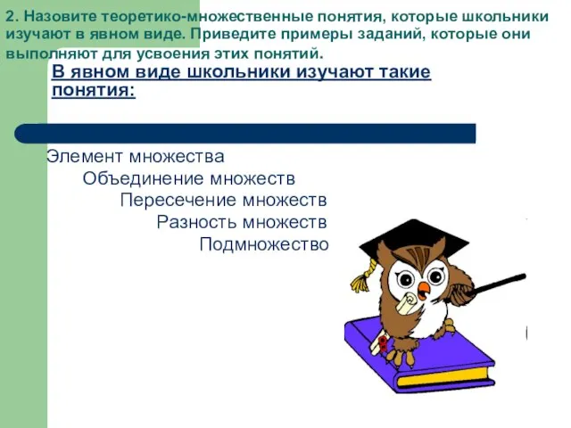 2. Назовите теоретико-множественные понятия, которые школьники изучают в явном виде. Приведите