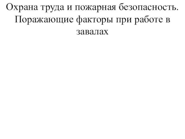 Охрана труда и пожарная безопасность. Поражающие факторы при работе в завалах