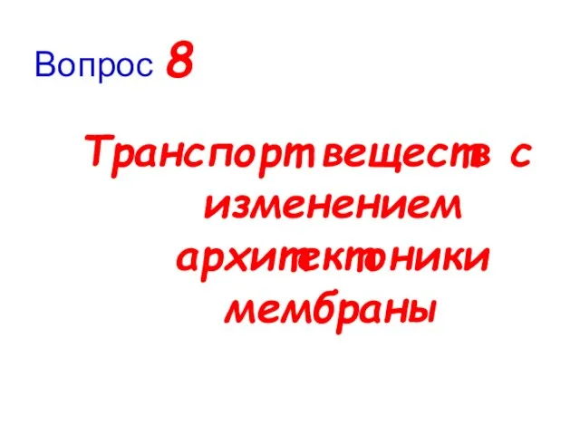 Транспорт веществ с изменением архитектоники мембраны Вопрос 8