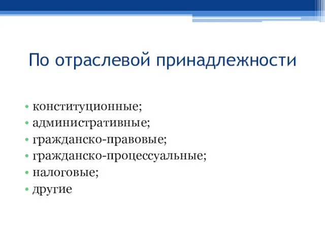 По отраслевой принадлежности конституционные; административные; гражданско-правовые; гражданско-процессуальные; налоговые; другие