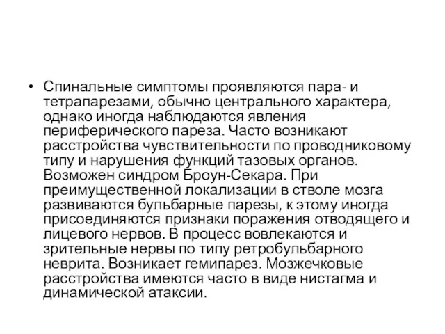 Спинальные симптомы проявляются пара- и тетрапарезами, обычно центрального характера, однако иногда